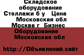 Складское оборудование.Стеллажи б/у › Цена ­ 500 - Московская обл., Москва г. Бизнес » Оборудование   . Московская обл.